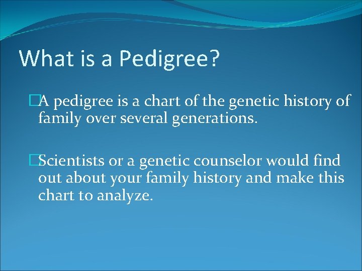What is a Pedigree? �A pedigree is a chart of the genetic history of