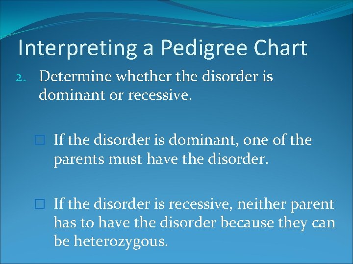 Interpreting a Pedigree Chart 2. Determine whether the disorder is dominant or recessive. �