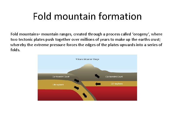 Fold mountain formation Fold mountains= mountain ranges, created through a process called ‘orogeny’, where