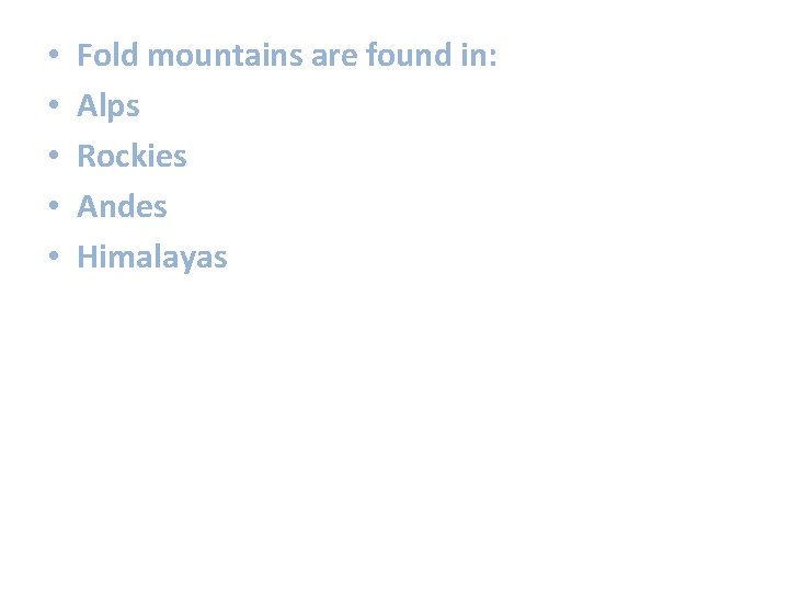  • • • Fold mountains are found in: Alps Rockies Andes Himalayas 
