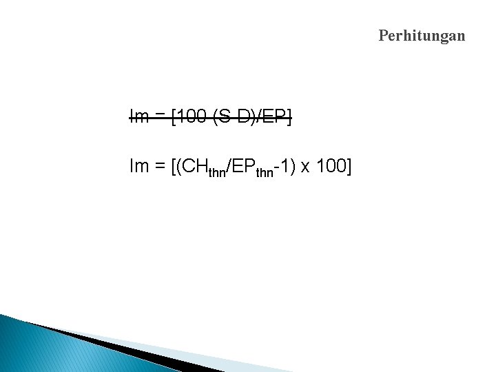 Perhitungan Im = [100 (S-D)/EP] Im = [(CHthn/EPthn-1) x 100] 