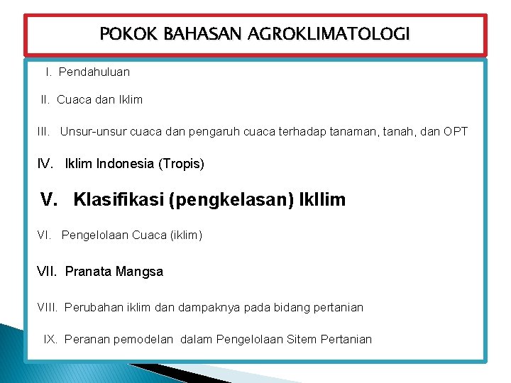 POKOK BAHASAN AGROKLIMATOLOGI I. Pendahuluan II. Cuaca dan Iklim III. Unsur-unsur cuaca dan pengaruh