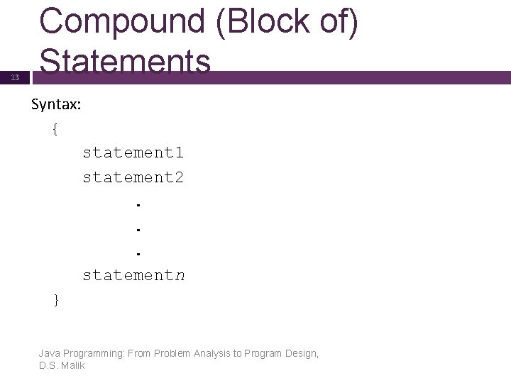 13 Compound (Block of) Statements Syntax: { statement 1 statement 2. . . statementn