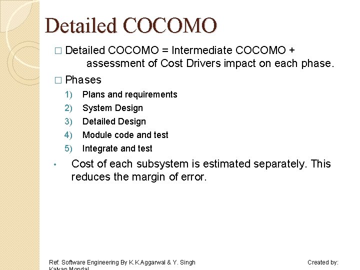 Detailed COCOMO � Detailed COCOMO = Intermediate COCOMO + assessment of Cost Drivers impact