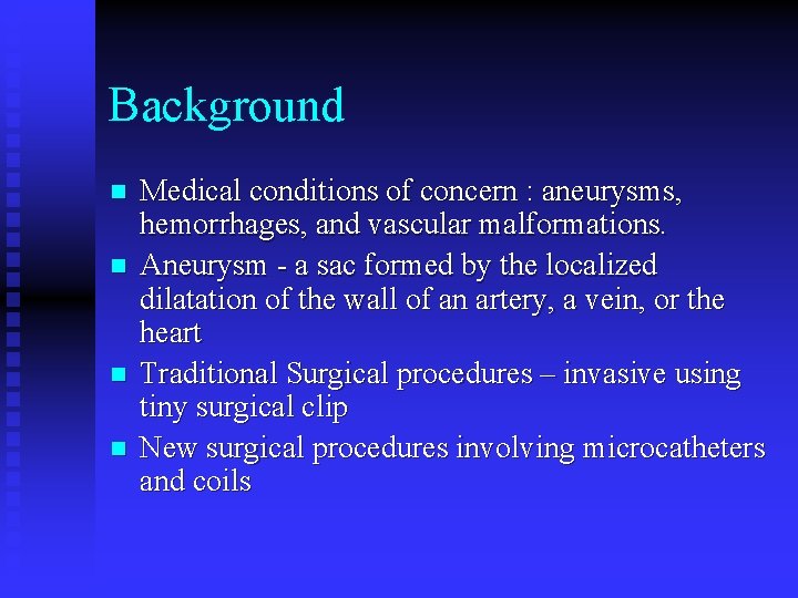 Background n n Medical conditions of concern : aneurysms, hemorrhages, and vascular malformations. Aneurysm