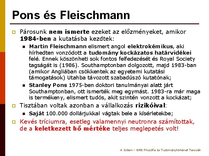 Pons és Fleischmann p Párosunk nem ismerte ezeket az előzményeket, amikor 1984 -ben a