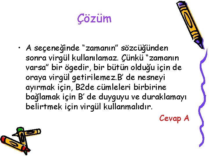 Çözüm • A seçeneğinde “zamanın” sözcüğünden sonra virgül kullanılamaz. Çünkü “zamanın varsa” bir ögedir,