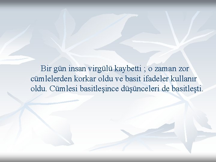 Bir gün insan virgülü kaybetti ; o zaman zor cümlelerden korkar oldu ve basit