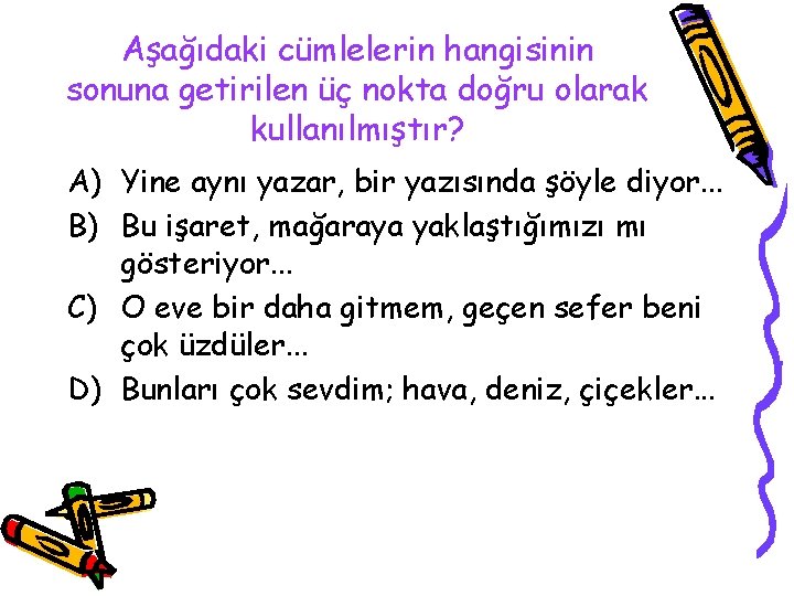 Aşağıdaki cümlelerin hangisinin sonuna getirilen üç nokta doğru olarak kullanılmıştır? A) Yine aynı yazar,