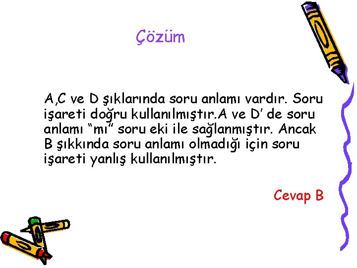 Çözüm A, C ve D şıklarında soru anlamı vardır. Soru işareti doğru kullanılmıştır. A