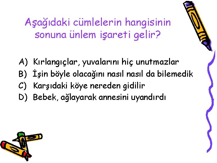 Aşağıdaki cümlelerin hangisinin sonuna ünlem işareti gelir? A) B) C) D) Kırlangıçlar, yuvalarını hiç