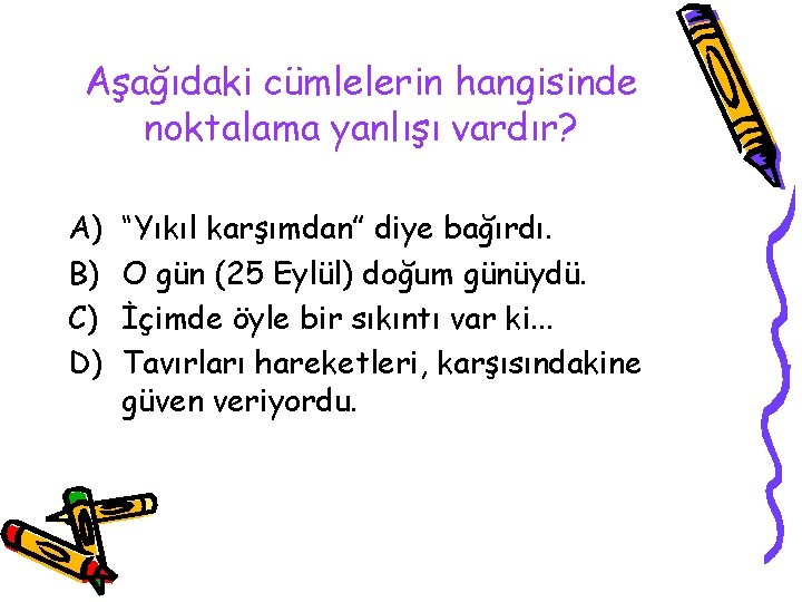 Aşağıdaki cümlelerin hangisinde noktalama yanlışı vardır? A) B) C) D) “Yıkıl karşımdan” diye bağırdı.