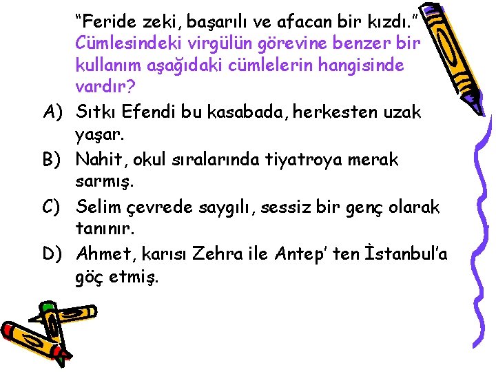 A) B) C) D) “Feride zeki, başarılı ve afacan bir kızdı. ” Cümlesindeki virgülün