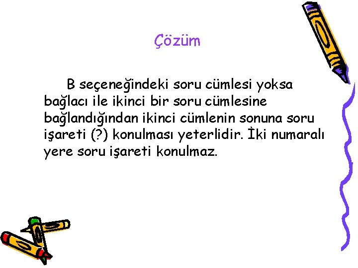 Çözüm B seçeneğindeki soru cümlesi yoksa bağlacı ile ikinci bir soru cümlesine bağlandığından ikinci