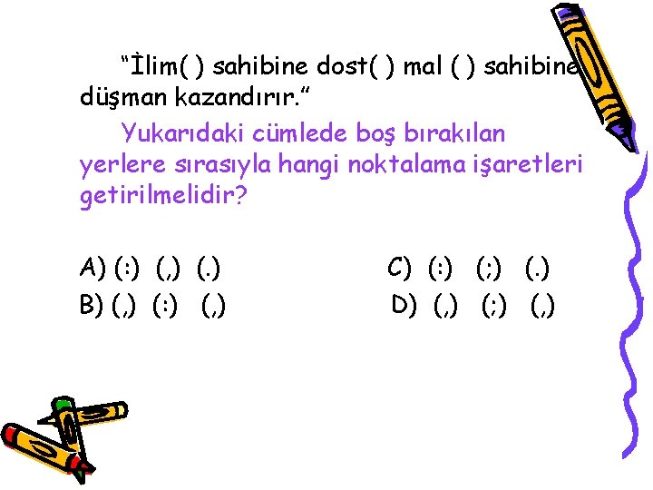 “İlim( ) sahibine dost( ) mal ( ) sahibine düşman kazandırır. ” Yukarıdaki cümlede