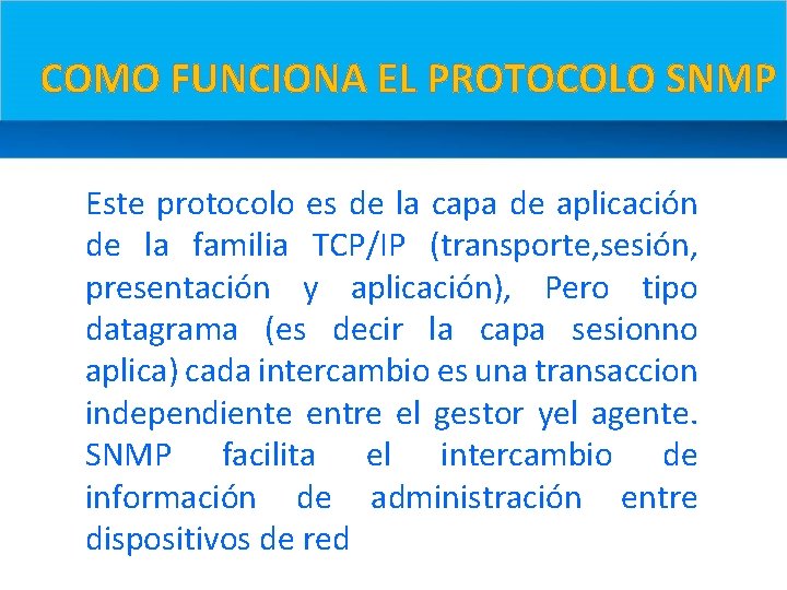 COMO FUNCIONA EL PROTOCOLO SNMP Este protocolo es de la capa de aplicación de