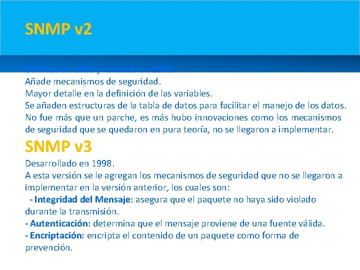 SNMP v 2 Definida en 1993 y revisado en 1995 Añade mecanismos de seguridad.