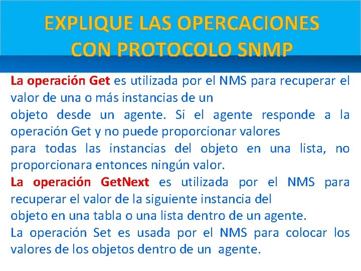 EXPLIQUE LAS OPERCACIONES CON PROTOCOLO SNMP La operación Get es utilizada por el NMS