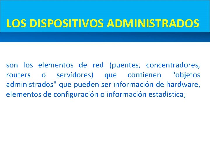 LOS DISPOSITIVOS ADMINISTRADOS son los elementos de red (puentes, concentradores, routers o servidores) que