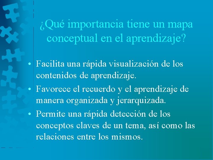 ¿Qué importancia tiene un mapa conceptual en el aprendizaje? • Facilita una rápida visualización