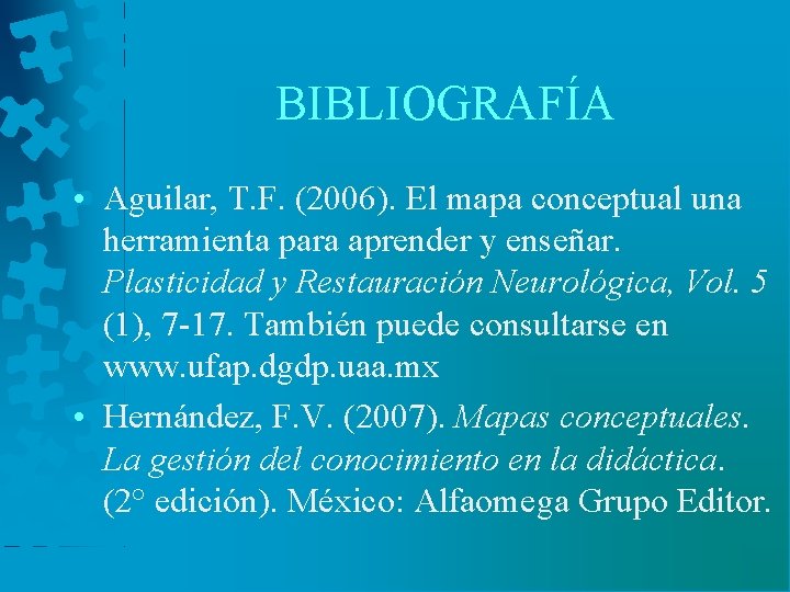 BIBLIOGRAFÍA • Aguilar, T. F. (2006). El mapa conceptual una herramienta para aprender y