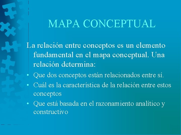 MAPA CONCEPTUAL La relación entre conceptos es un elemento fundamental en el mapa conceptual.