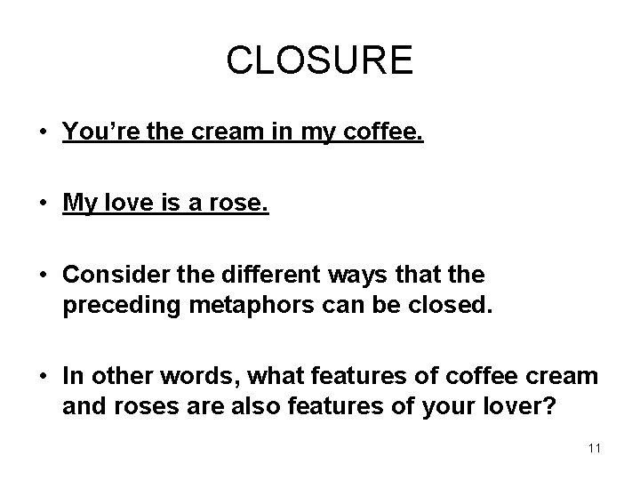 CLOSURE • You’re the cream in my coffee. • My love is a rose.