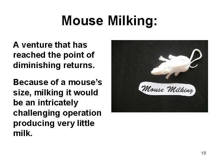 Mouse Milking: A venture that has reached the point of diminishing returns. Because of