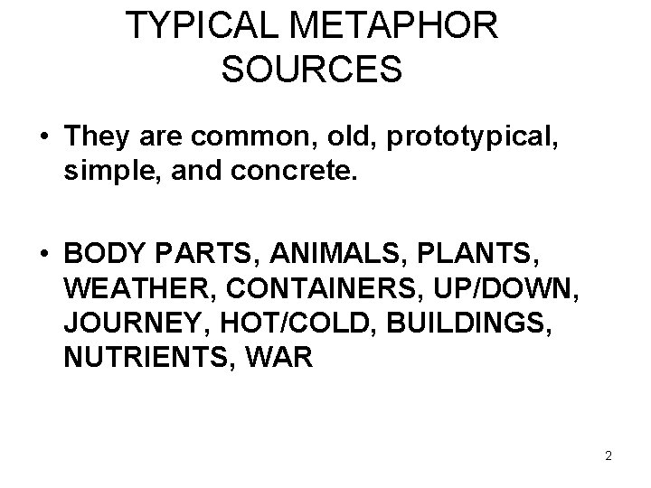 TYPICAL METAPHOR SOURCES • They are common, old, prototypical, simple, and concrete. • BODY