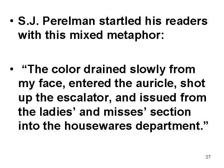  • S. J. Perelman startled his readers with this mixed metaphor: • “The