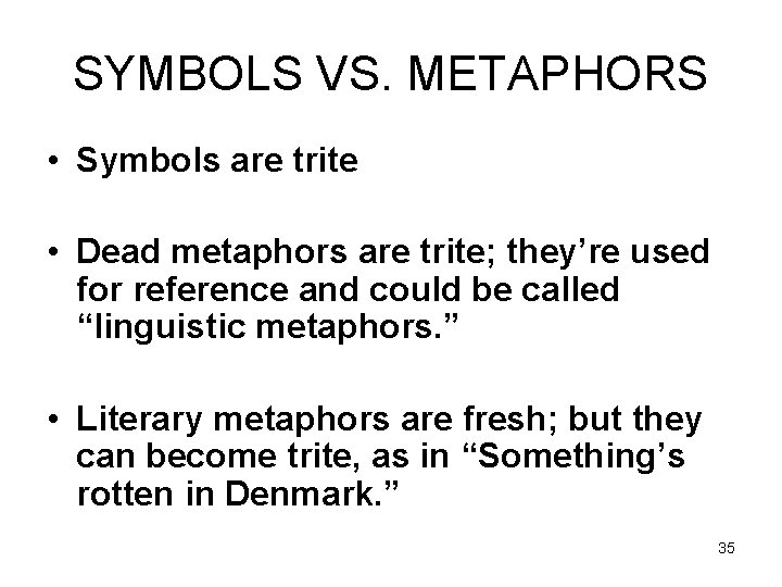 SYMBOLS VS. METAPHORS • Symbols are trite • Dead metaphors are trite; they’re used