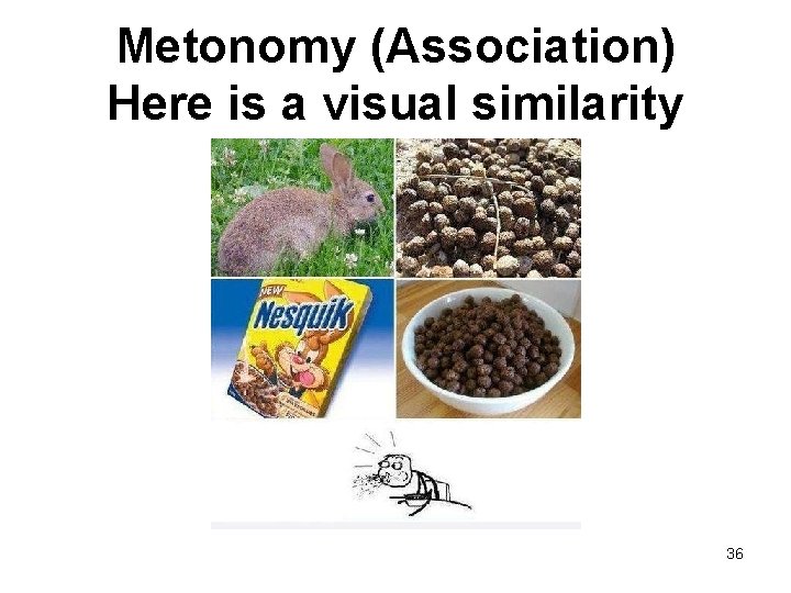 Metonomy (Association) Here is a visual similarity 36 