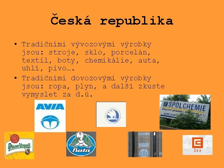 Česká republika • Tradičními vývozovými výrobky jsou: stroje, sklo, porcelán, textil, boty, chemikálie, auta,