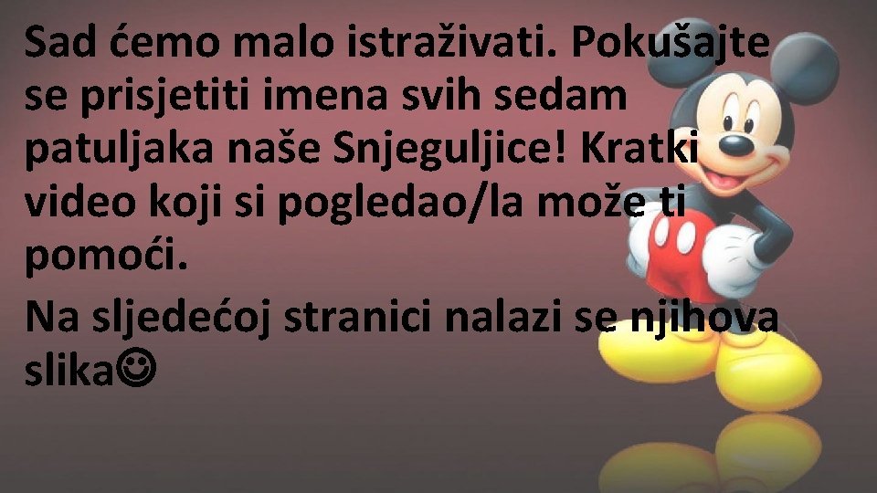 Sad ćemo malo istraživati. Pokušajte se prisjetiti imena svih sedam patuljaka naše Snjeguljice! Kratki