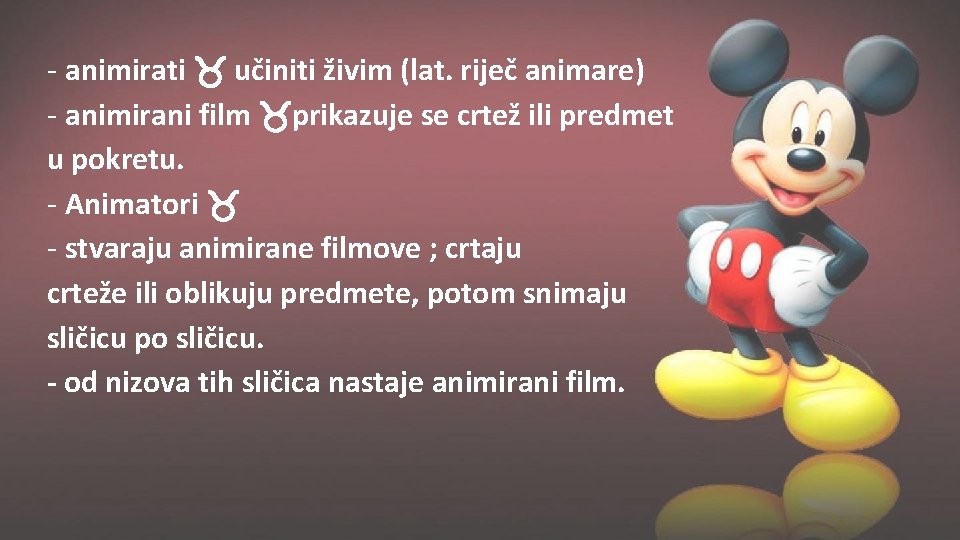 - animirati učiniti živim (lat. riječ animare) - animirani film prikazuje se crtež ili