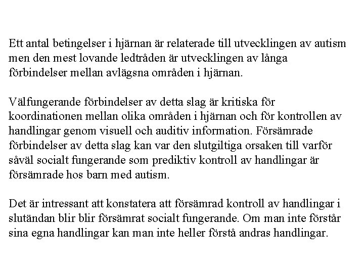 Ett antal betingelser i hjärnan är relaterade till utvecklingen av autism men den mest