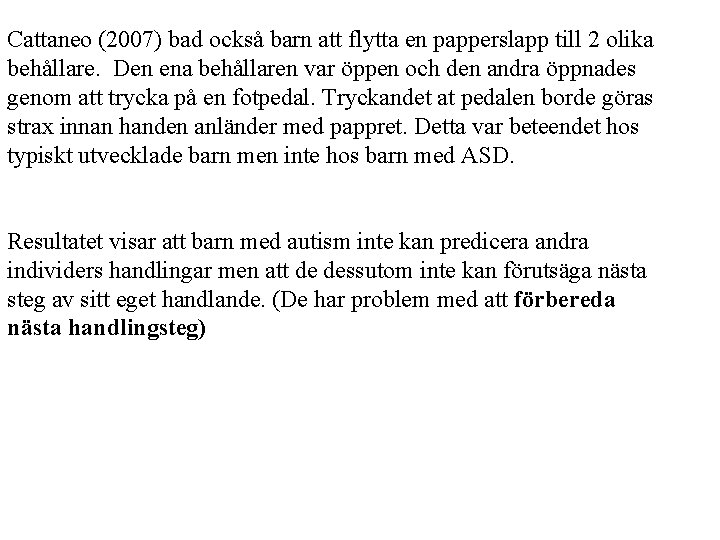 Cattaneo (2007) bad också barn att flytta en papperslapp till 2 olika behållare. Den