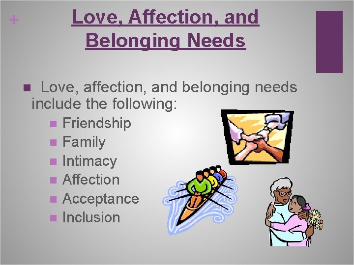 Love, Affection, and Belonging Needs + Love, affection, and belonging needs include the following: