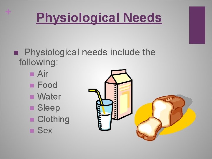 + Physiological Needs Physiological needs include the following: n n n n Air Food