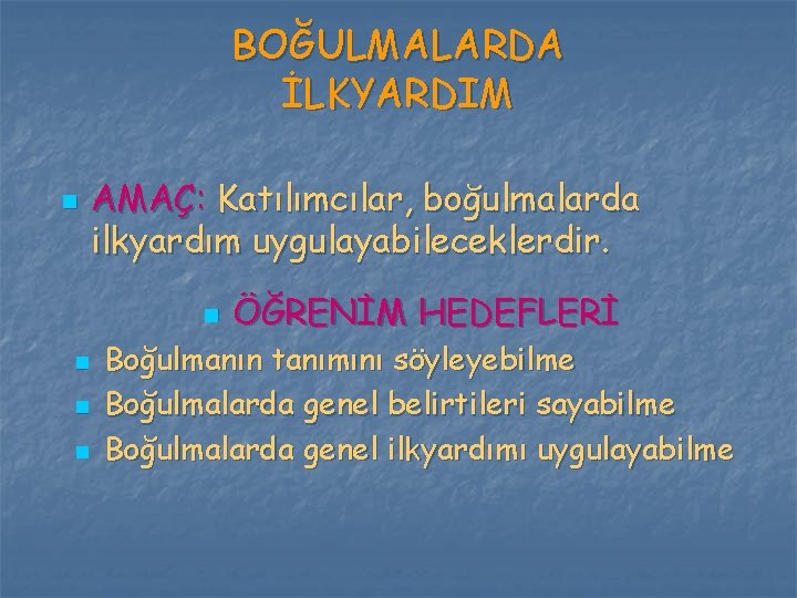 BOĞULMALARDA İLKYARDIM n AMAÇ: Katılımcılar, boğulmalarda ilkyardım uygulayabileceklerdir. n n ÖĞRENİM HEDEFLERİ Boğulmanın tanımını