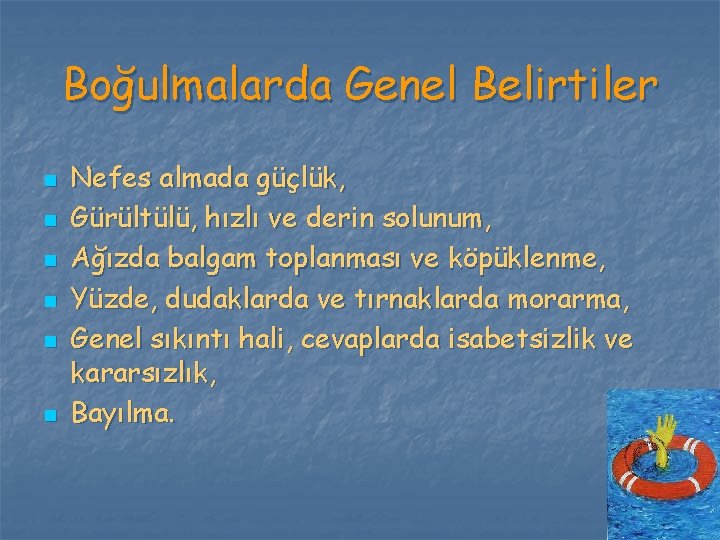 Boğulmalarda Genel Belirtiler n n n Nefes almada güçlük, Gürültülü, hızlı ve derin solunum,