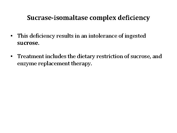 Sucrase-isomaltase complex deficiency • This deficiency results in an intolerance of ingested sucrose. •