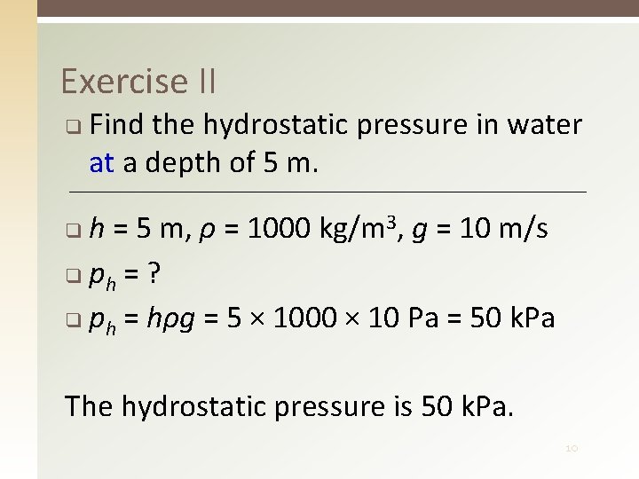 Exercise II q Find the hydrostatic pressure in water at a depth of 5