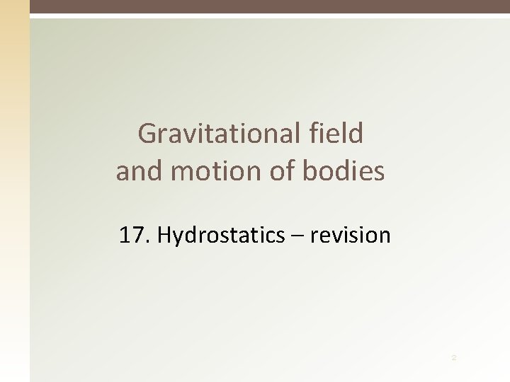 Gravitational field and motion of bodies 17. Hydrostatics – revision 2 