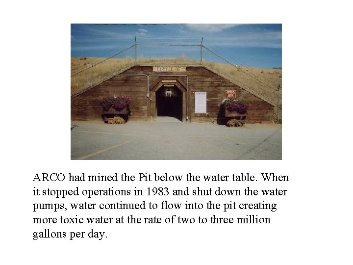 ARCO had mined the Pit below the water table. When it stopped operations in