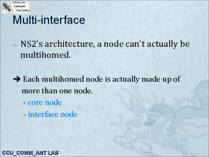 Multi-interface NS 2's architecture, a node can't actually be multihomed. Each multihomed node is