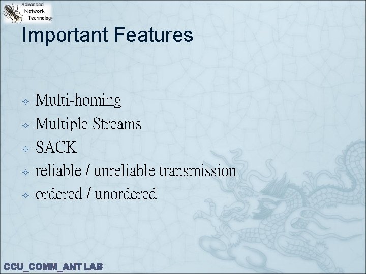 Important Features Multi-homing Multiple Streams SACK reliable / unreliable transmission ordered / unordered CCU_COMM_ANT