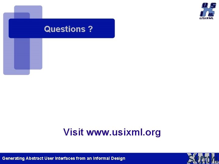 Questions ? Visit www. usixml. org Generating Abstract User Interfaces from an Informal Design Questions ? Visit www. usixml. org Generating Abstract User Interfaces from an Informal Design