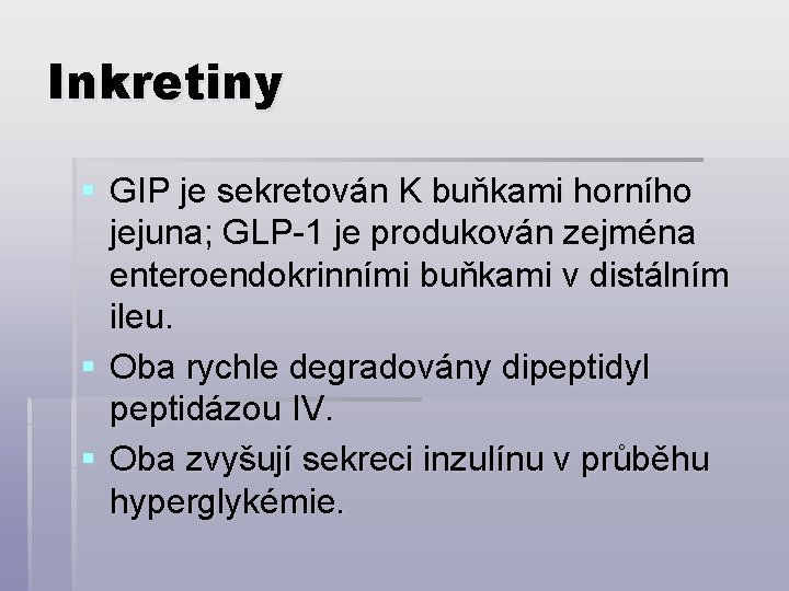 Inkretiny § GIP je sekretován K buňkami horního jejuna; GLP-1 je produkován zejména enteroendokrinními
