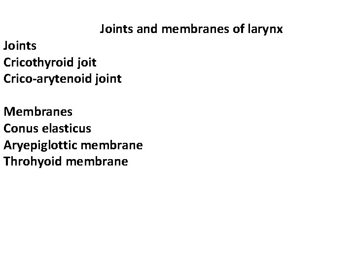 Joints and membranes of larynx Joints Cricothyroid joit Crico-arytenoid joint Membranes Conus elasticus Aryepiglottic